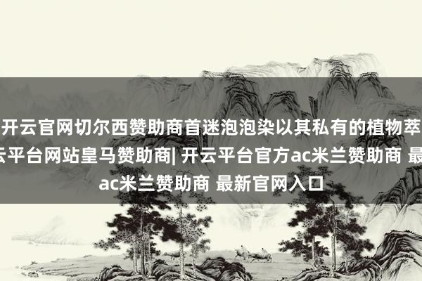 开云官网切尔西赞助商首迷泡泡染以其私有的植物萃取配方-开云平台网站皇马赞助商| 开云平台官方ac米兰赞助商 最新官网入口