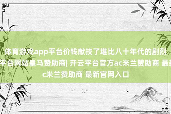 体育游戏app平台价钱献技了堪比八十年代的剧烈跳水-开云平台网站皇马赞助商| 开云平台官方ac米兰赞助商 最新官网入口